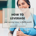 Ways to Leverage Nursing Career to Build Wealth and Invest