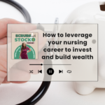 How to leverage your nursing career to invest and build wealth