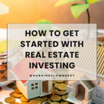 How to get Started with Real Estate Investing as A Nurse