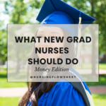 What to Do as a New Grad Nurse: Money Edition