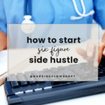 How to Start a Six-Figure Side Hustle as a Nurse
